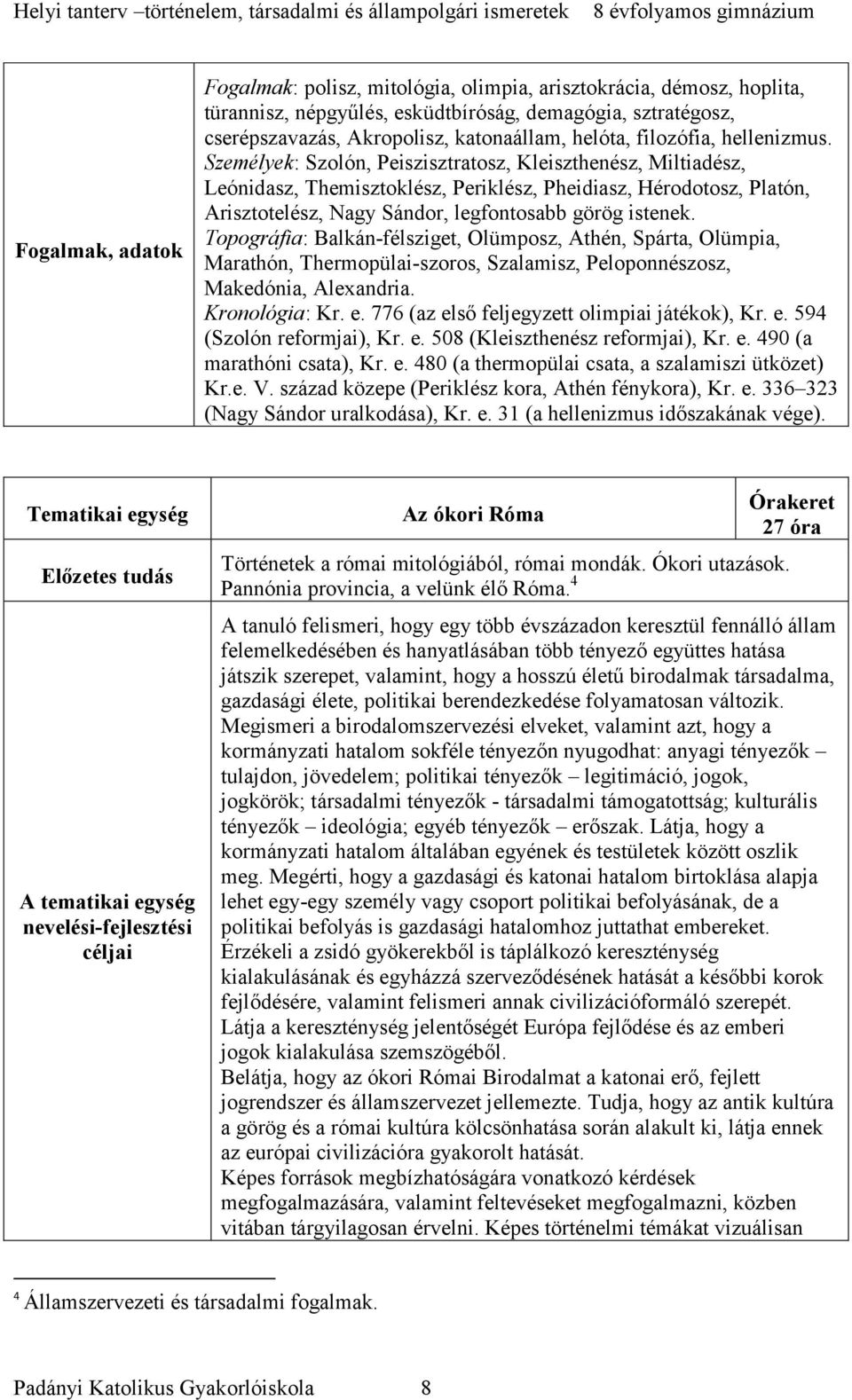 Személyek: Szolón, Peiszisztratosz, Kleiszthenész, Miltiadész, Leónidasz, Themisztoklész, Periklész, Pheidiasz, Hérodotosz, Platón, Arisztotelész, Nagy Sándor, legfontosabb görög istenek.