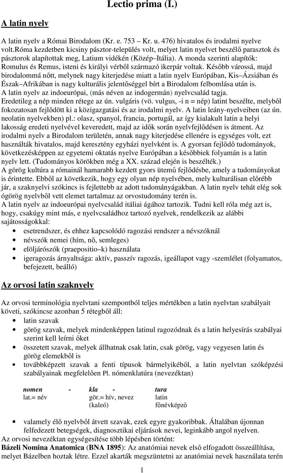A monda szerinti alapítók: Romulus és Remus, isteni és királyi vérből származó ikerpár voltak.