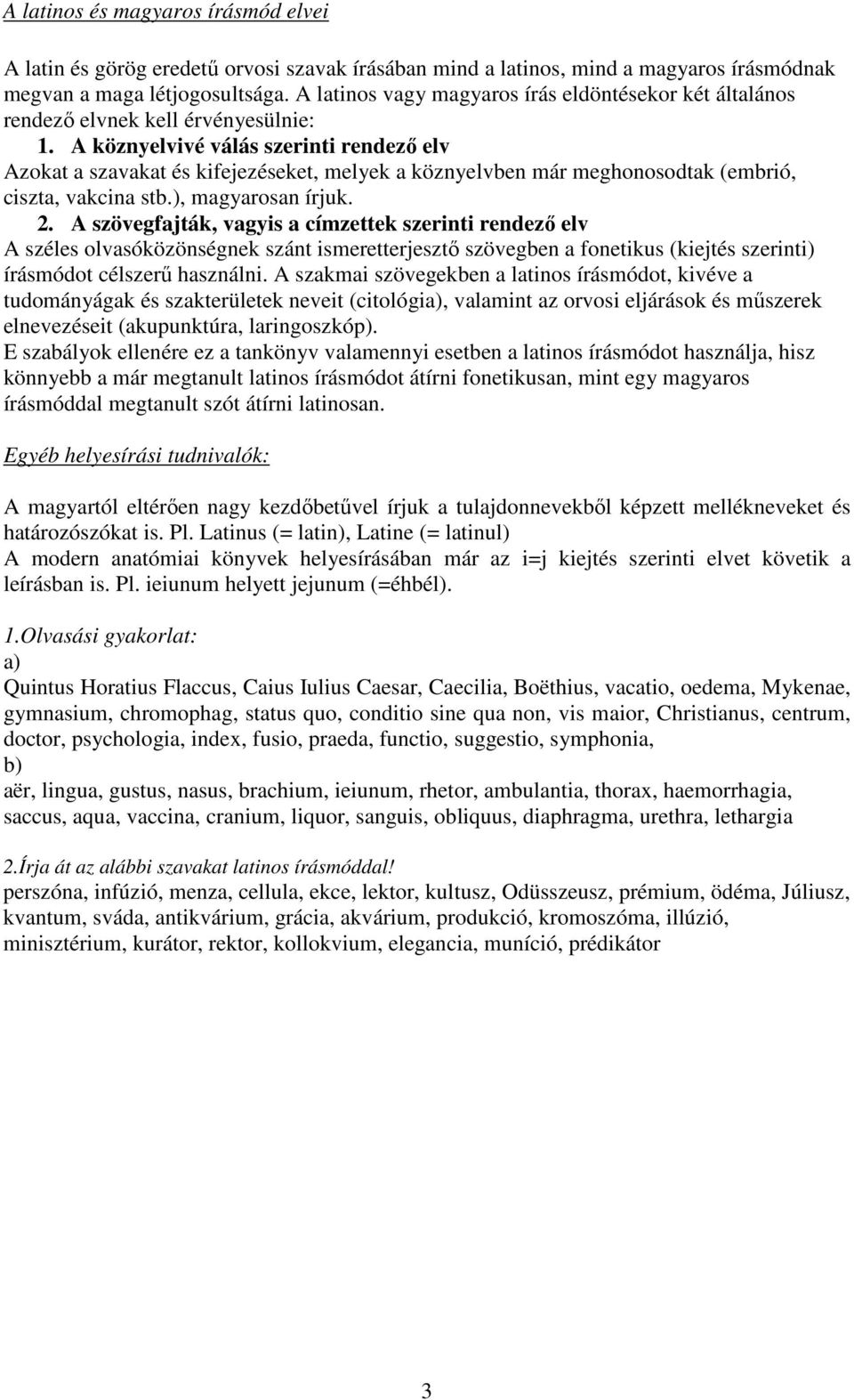 A köznyelvivé válás szerinti rendező elv Azokat a szavakat és kifejezéseket, melyek a köznyelvben már meghonosodtak (embrió, ciszta, vakcina stb.), magyarosan írjuk. 2.