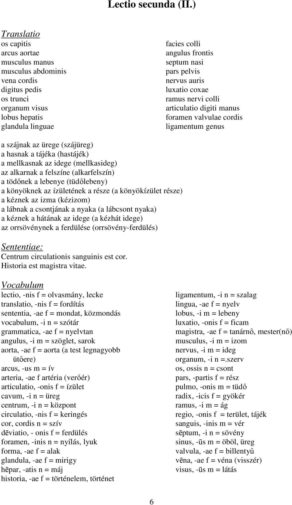 pelvis nervus auris luxatio coxae ramus nervi colli articulatio digiti manus foramen valvulae cordis ligamentum genus a szájnak az ürege (szájüreg) a hasnak a tájéka (hastájék) a mellkasnak az idege