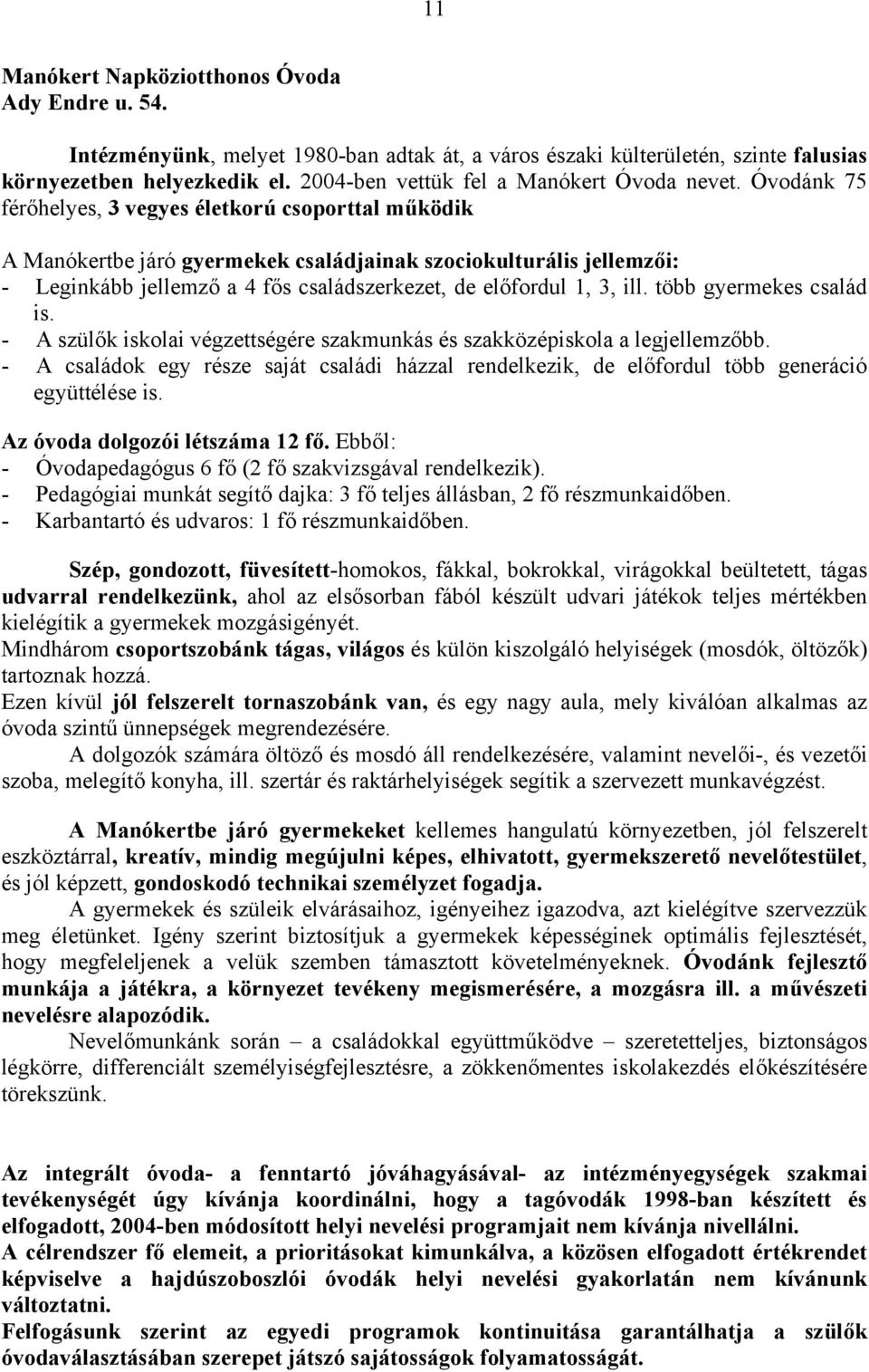 Óvodánk 75 férőhelyes, 3 vegyes életkorú csoporttal működik A Manókertbe járó gyermekek családjainak szociokulturális jellemzői: - Leginkább jellemző a 4 fős családszerkezet, de előfordul 1, 3, ill.