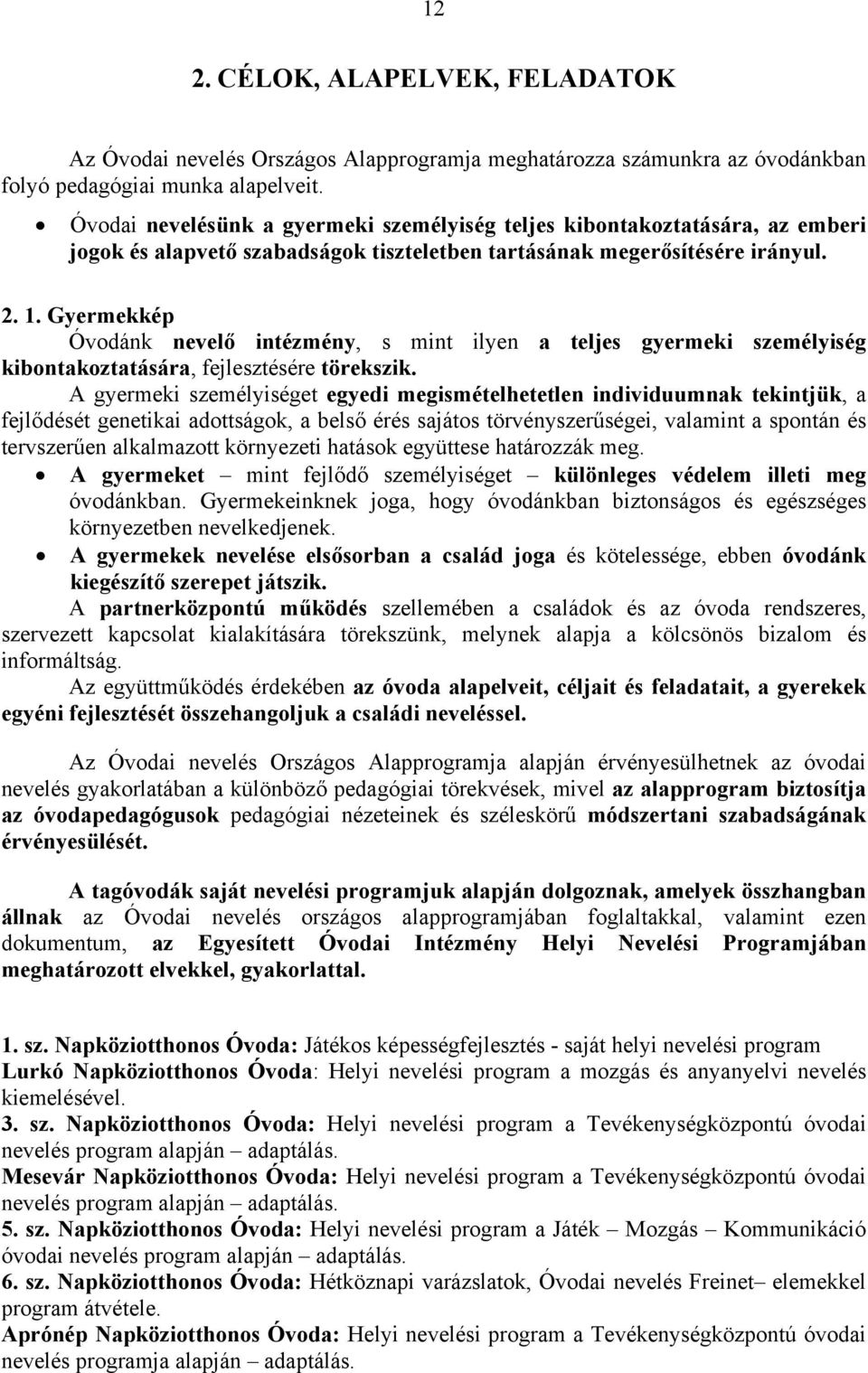 Gyermekkép Óvodánk nevelő intézmény, s mint ilyen a teljes gyermeki személyiség kibontakoztatására, fejlesztésére törekszik.