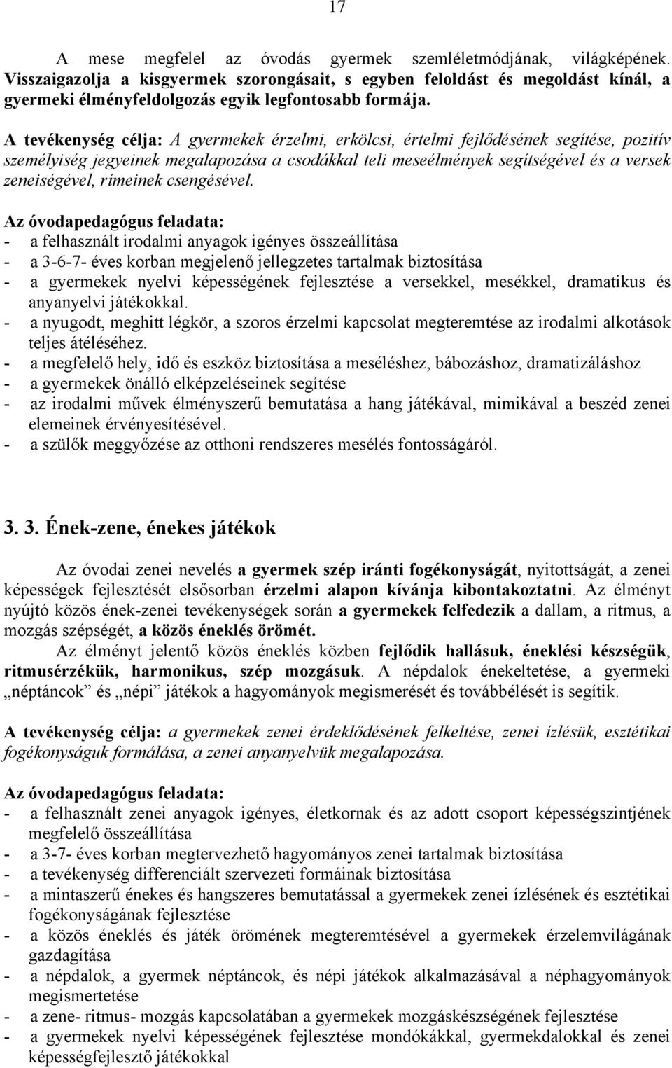 A tevékenység célja: A gyermekek érzelmi, erkölcsi, értelmi fejlődésének segítése, pozitív személyiség jegyeinek megalapozása a csodákkal teli meseélmények segítségével és a versek zeneiségével,