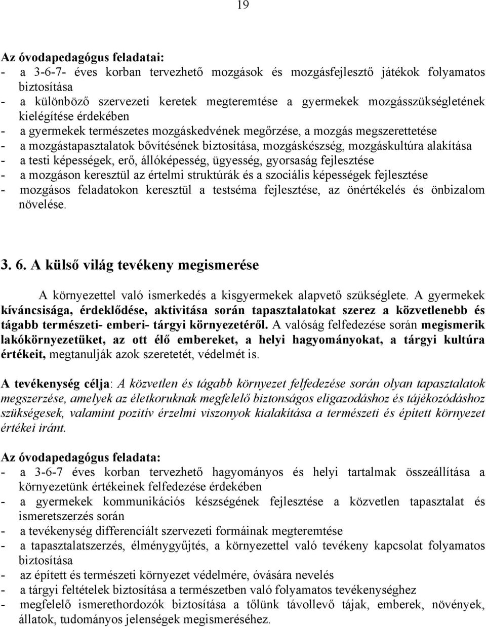 alakítása - a testi képességek, erő, állóképesség, ügyesség, gyorsaság fejlesztése - a mozgáson keresztül az értelmi struktúrák és a szociális képességek fejlesztése - mozgásos feladatokon keresztül