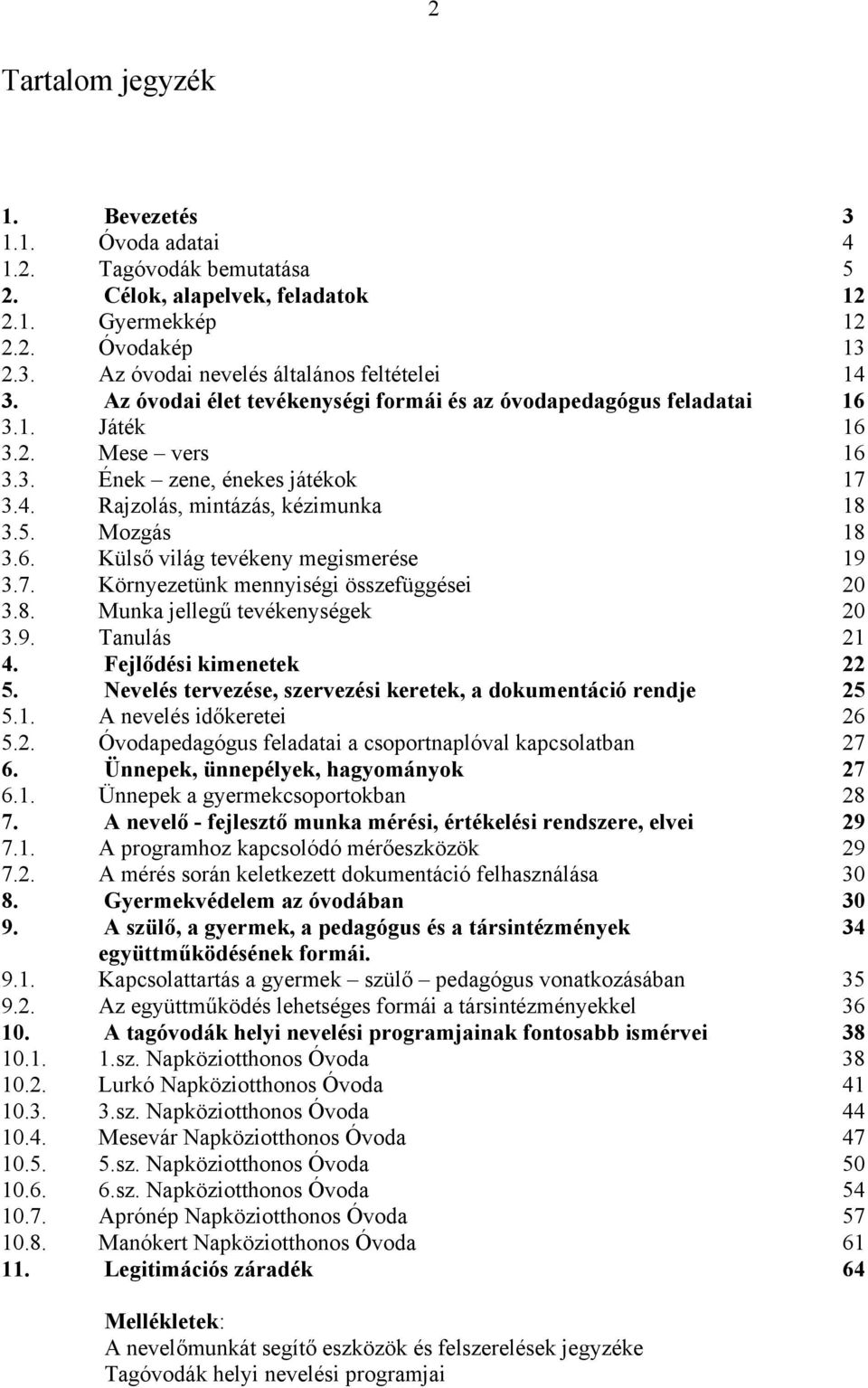 7. Környezetünk mennyiségi összefüggései 20 3.8. Munka jellegű tevékenységek 20 3.9. Tanulás 21 4. Fejlődési kimenetek 22 5. Nevelés tervezése, szervezési keretek, a dokumentáció rendje 25 5.1. A nevelés időkeretei 26 5.