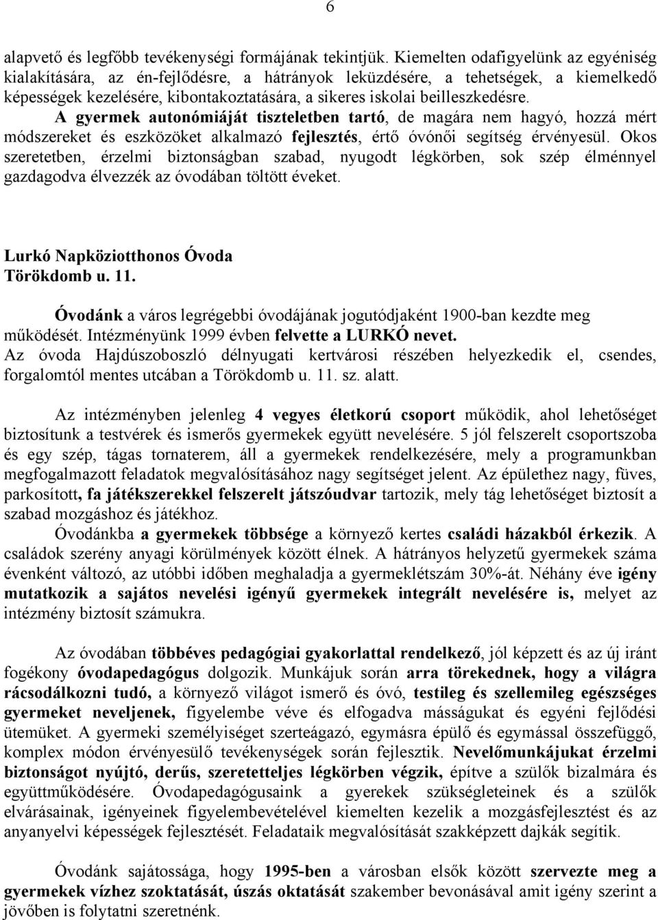 A gyermek autonómiáját tiszteletben tartó, de magára nem hagyó, hozzá mért módszereket és eszközöket alkalmazó fejlesztés, értő óvónői segítség érvényesül.