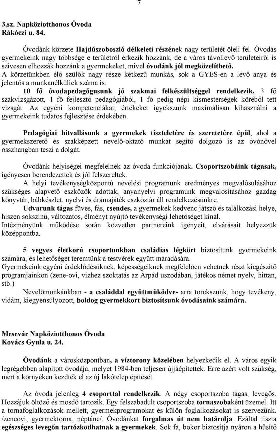 A körzetünkben élő szülők nagy része kétkezű munkás, sok a GYES-en a lévő anya és jelentős a munkanélküliek száma is.
