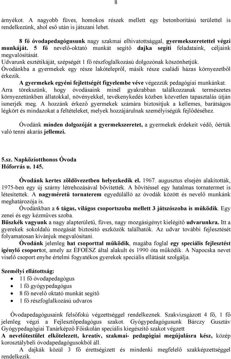 Udvarunk esztétikáját, szépségét 1 fő részfoglalkozású dolgozónak köszönhetjük. Óvodánkba a gyermekek egy része lakótelepről, másik része családi házas környezetből érkezik.