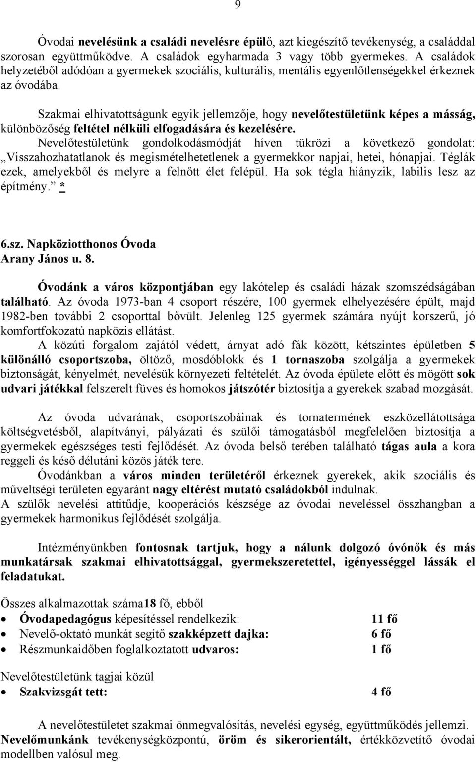 Szakmai elhivatottságunk egyik jellemzője, hogy nevelőtestületünk képes a másság, különbözőség feltétel nélküli elfogadására és kezelésére.