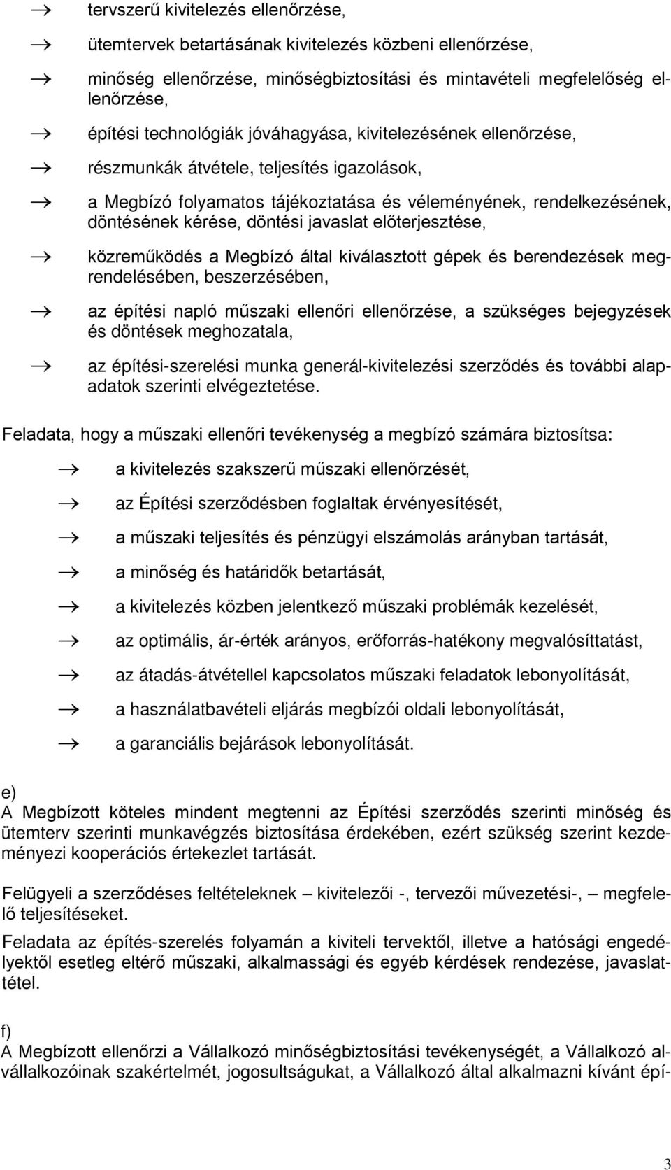 előterjesztése, közreműködés a Megbízó által kiválasztott gépek és berendezések megrendelésében, beszerzésében, az építési napló műszaki ellenőri ellenőrzése, a szükséges bejegyzések és döntések