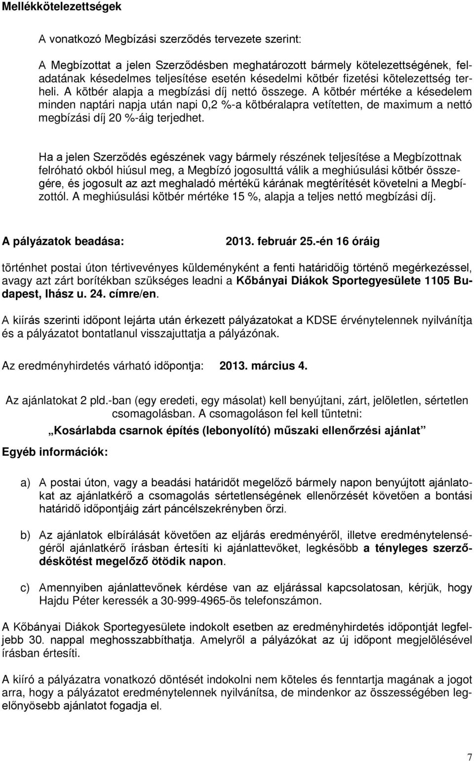 A kötbér mértéke a késedelem minden naptári napja után napi 0,2 %-a kötbéralapra vetítetten, de maximum a nettó megbízási díj 20 %-áig terjedhet.
