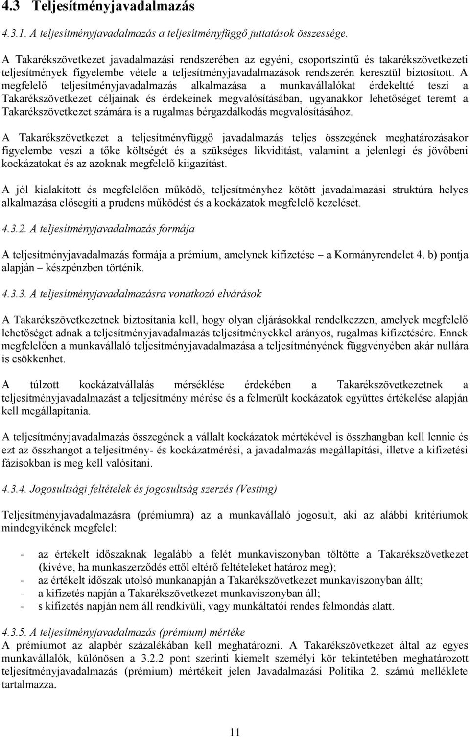 A megfelelő teljesítményjavadalmazás alkalmazása a munkavállalókat érdekeltté teszi a Takarékszövetkezet céljainak és érdekeinek megvalósításában, ugyanakkor lehetőséget teremt a Takarékszövetkezet