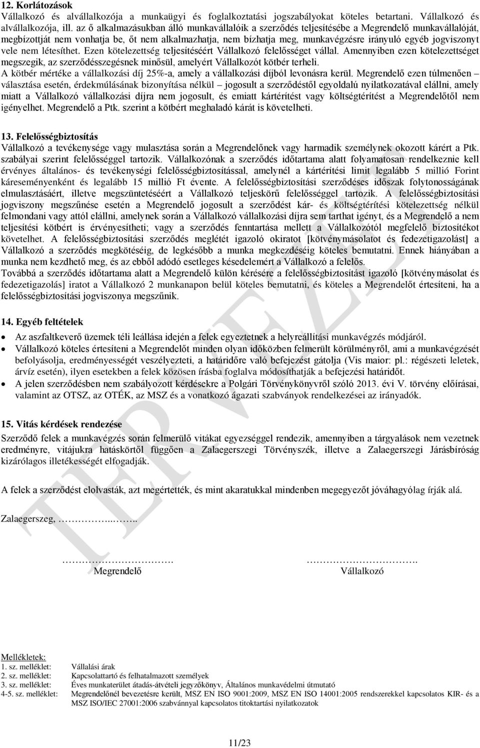 jogviszonyt vele nem létesíthet. Ezen kötelezettség teljesítéséért Vállalkozó felelősséget vállal.