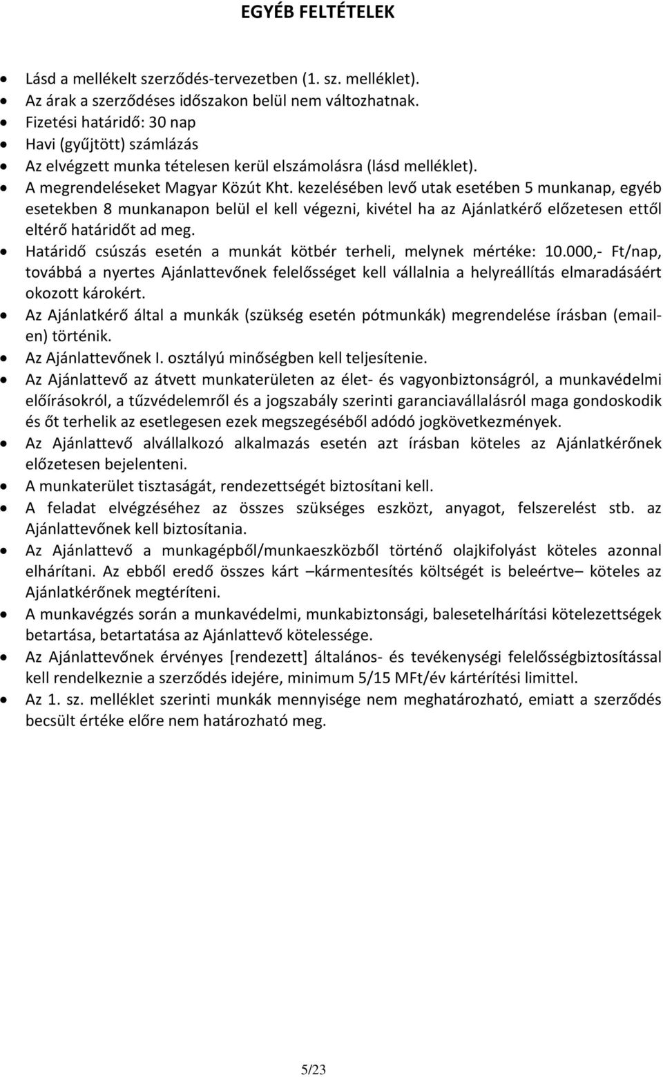 kezelésében levő utak esetében 5 munkanap, egyéb esetekben 8 munkanapon belül el kell végezni, kivétel ha az Ajánlatkérő előzetesen ettől eltérő határidőt ad meg.