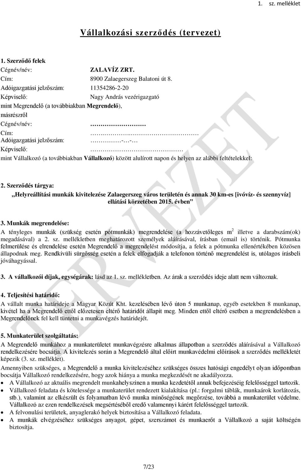 . Adóigazgatási jelzőszám: - - Képviselő: mint Vállalkozó (a továbbiakban Vállalkozó) között alulírott napon és helyen az alábbi feltételekkel: 2.