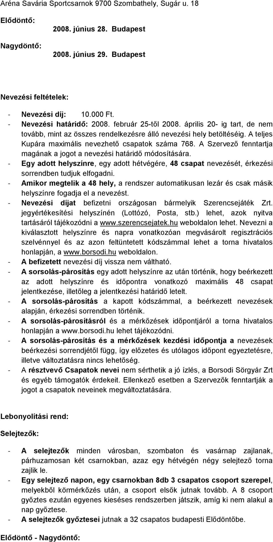 A Szervezı fenntartja magának a jogot a nevezési határidı módosítására. - Egy adott helyszínre, egy adott hétvégére, 48 csapat nevezését, érkezési sorrendben tudjuk elfogadni.