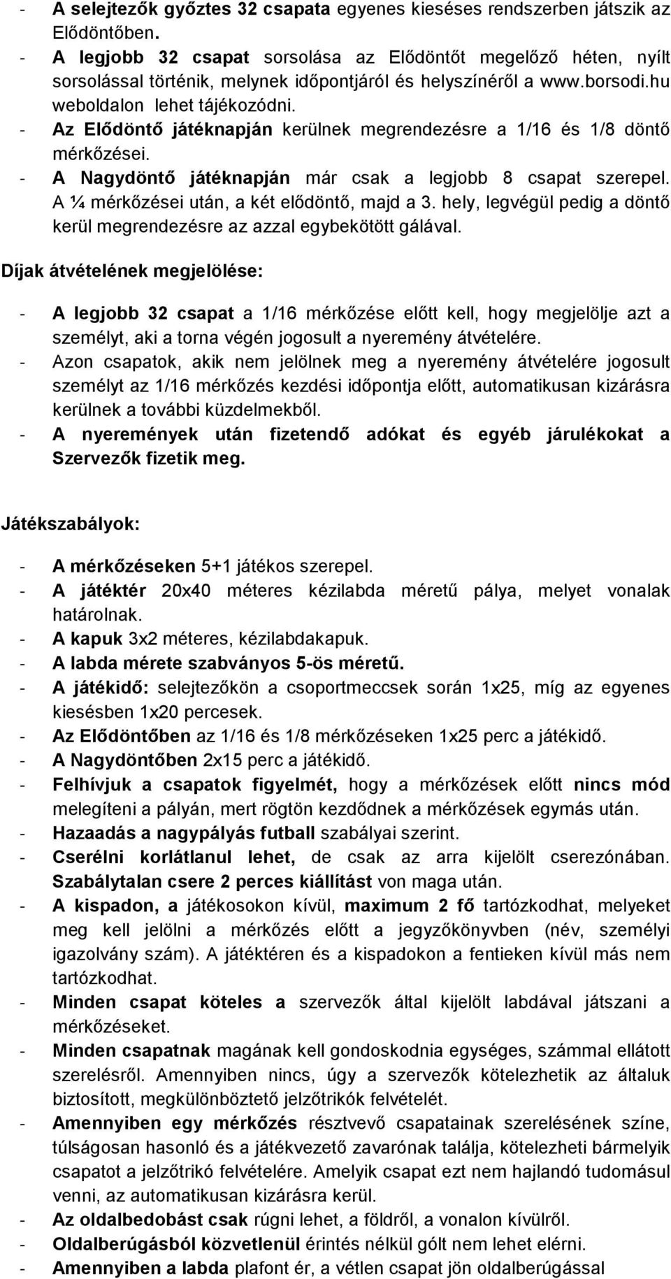 - Az Elıdöntı játéknapján kerülnek megrendezésre a 1/16 és 1/8 döntı mérkızései. - A Nagydöntı játéknapján már csak a legjobb 8 csapat szerepel. A ¼ mérkızései után, a két elıdöntı, majd a 3.