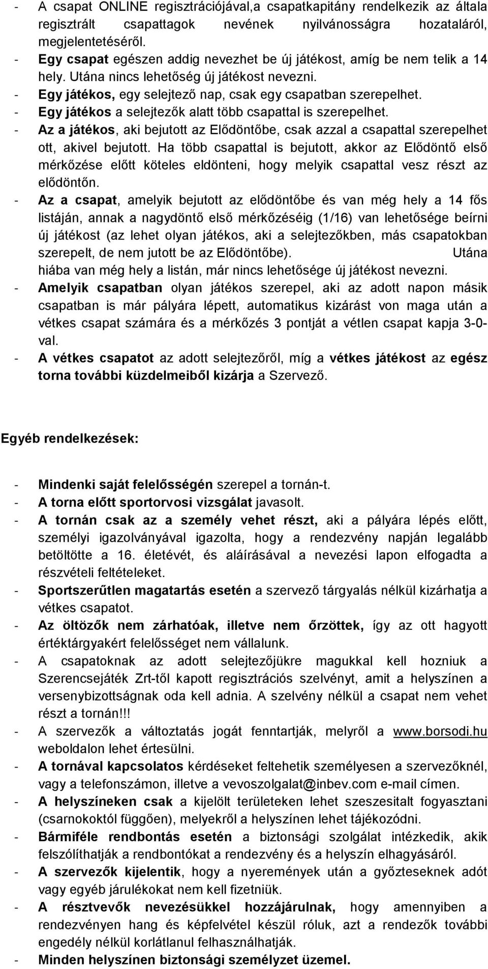 - Egy játékos a selejtezık alatt több csapattal is szerepelhet. - Az a játékos, aki bejutott az Elıdöntıbe, csak azzal a csapattal szerepelhet ott, akivel bejutott.
