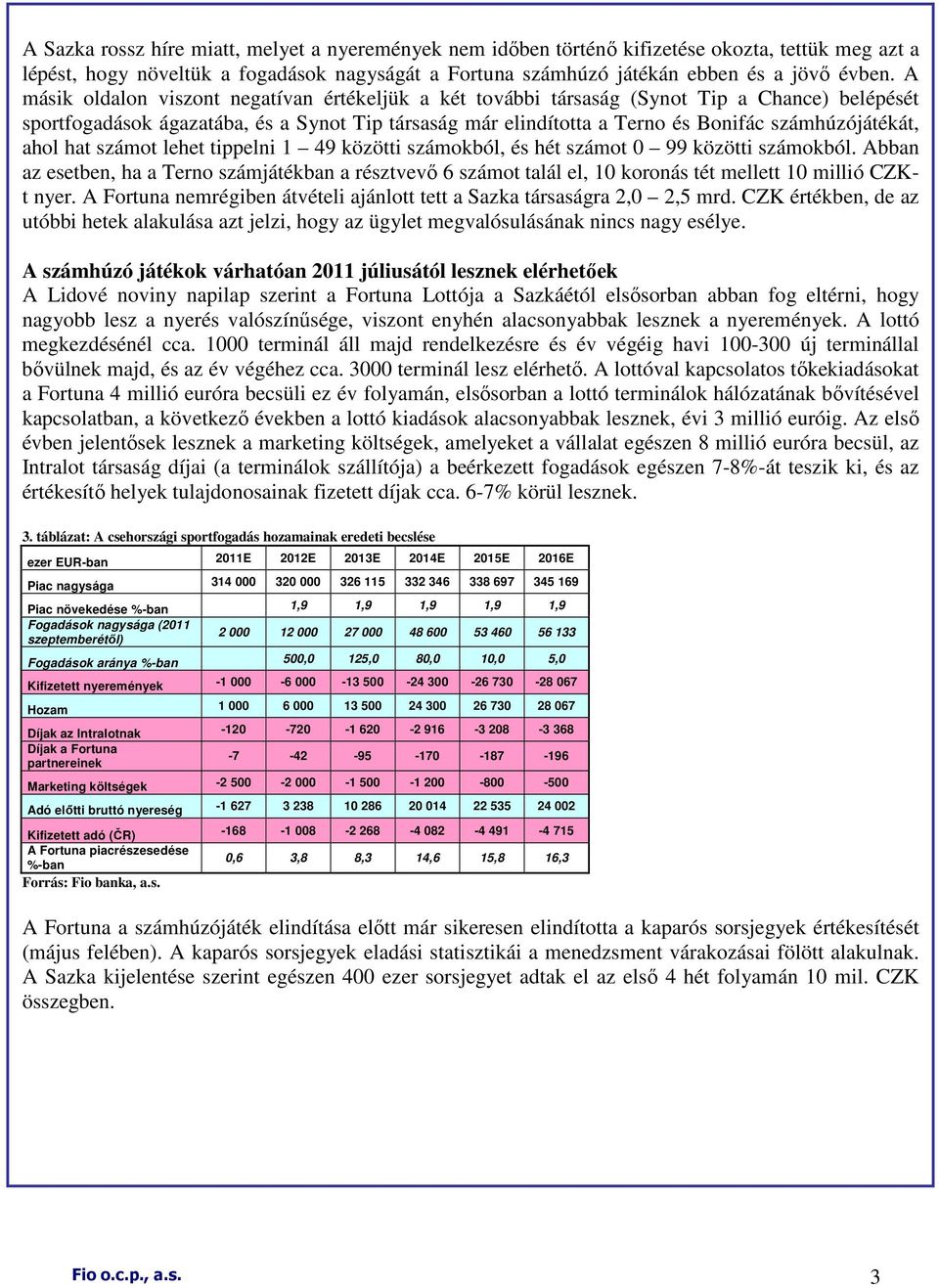 számhúzójátékát, ahol hat számot lehet tippelni 1 49 közötti számokból, és hét számot 0 99 közötti számokból.