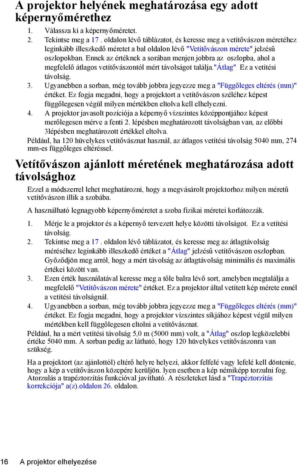 Ennek az értéknek a sorában menjen jobbra az oszlopba, ahol a megfelelő átlagos vetítővászontól mért távolságot találja."átlag" Ez a vetítési távolság. 3.