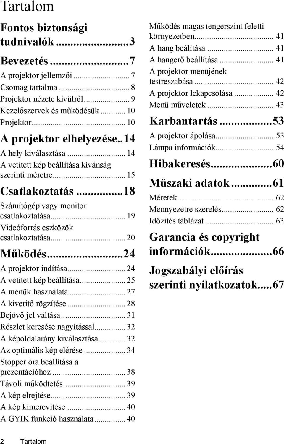 .. 19 Videóforrás eszközök csatlakoztatása... 20 Működés...24 A projektor indítása... 24 A vetített kép beállítása... 25 A menük használata... 27 A kivetítő rögzítése... 28 Bejövő jel váltása.