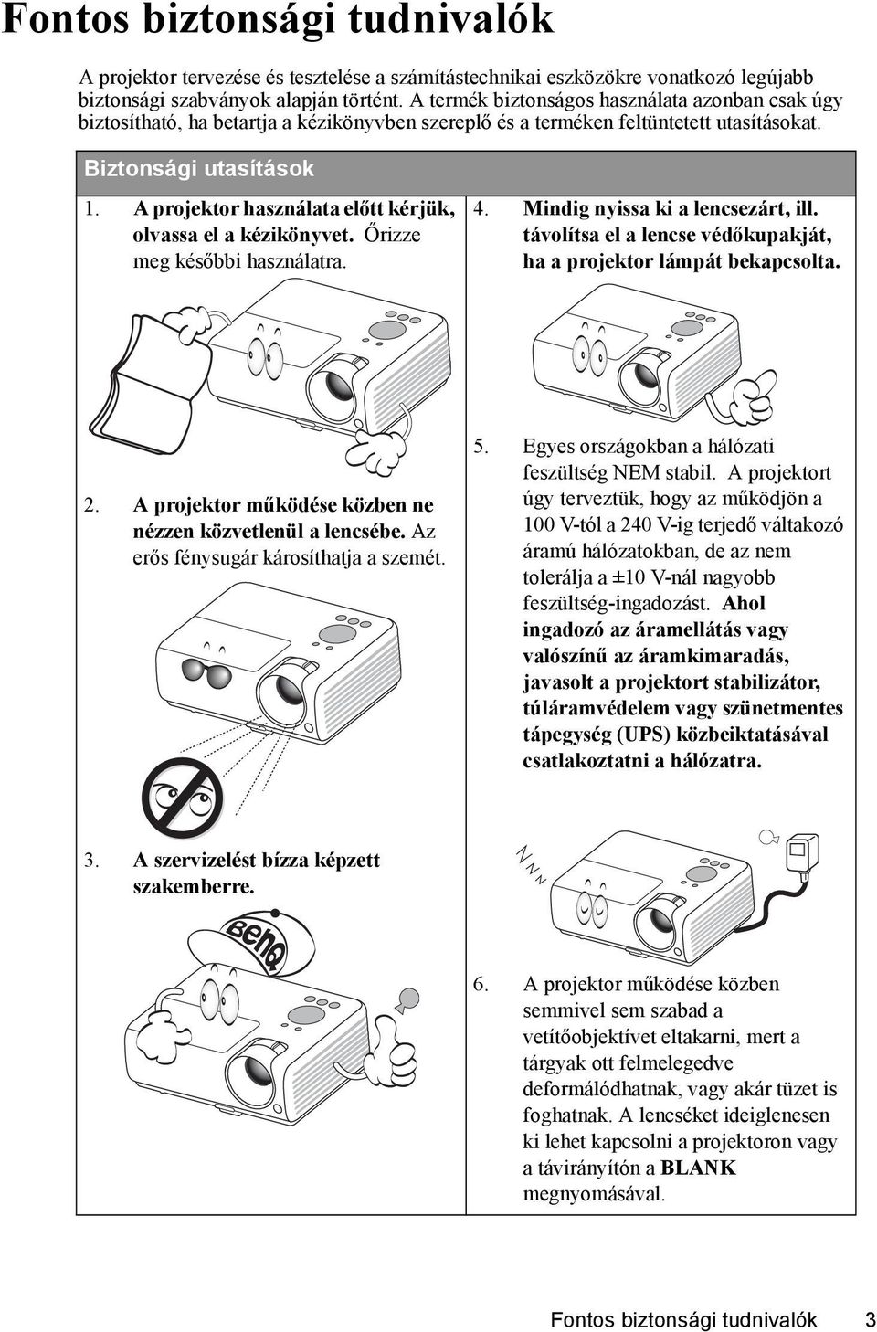 A projektor használata előtt kérjük, olvassa el a kézikönyvet. Őrizze meg későbbi használatra. 4. Mindig nyissa ki a lencsezárt, ill.