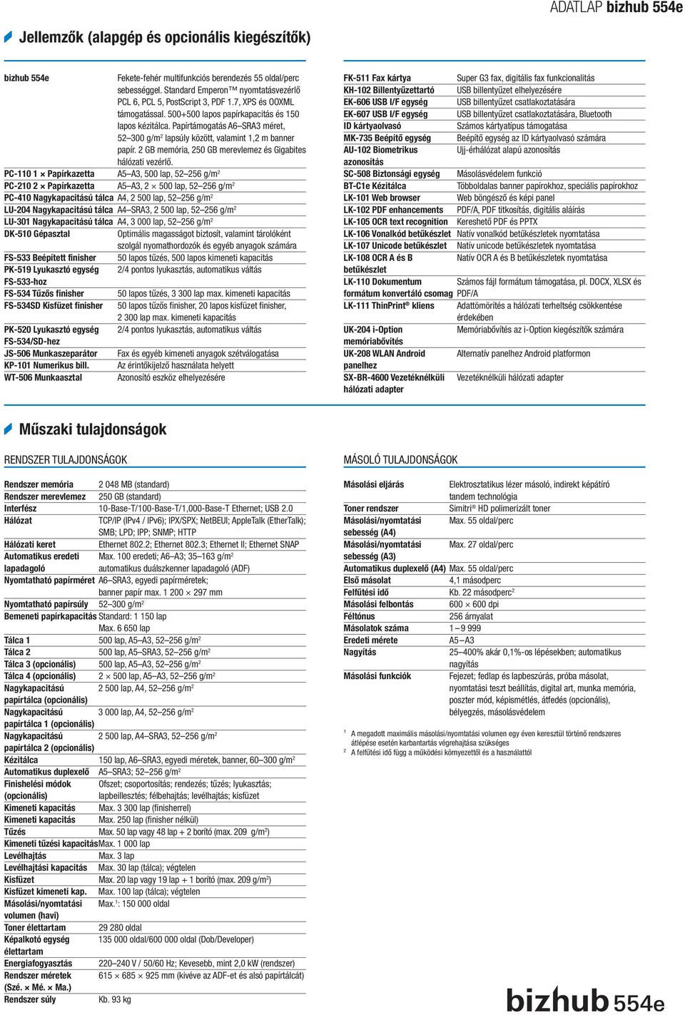 Papírtámogatás A6 SRA3 méret, 52 300 g/m 2 lapsúly között, valamint 1,2 m banner papír. 2 GB memória, 250 GB merevlemez és Gigabites hálózati vezérlő.