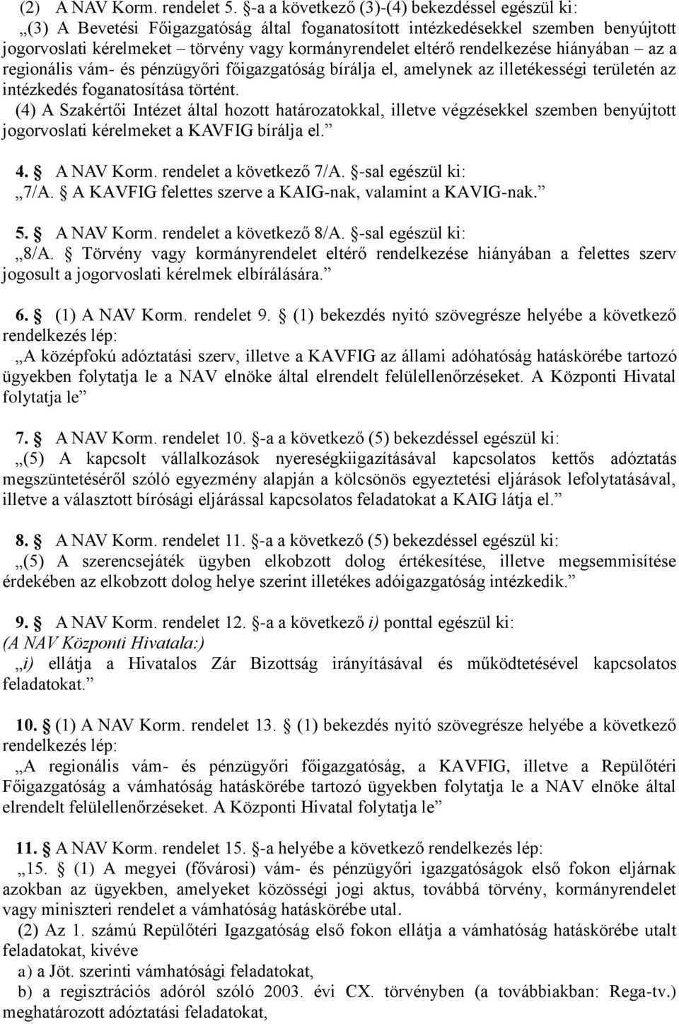 rendelkezése hiányában az a regionális vám- és pénzügyőri főigazgatóság bírálja el, amelynek az illetékességi területén az intézkedés foganatosítása történt.