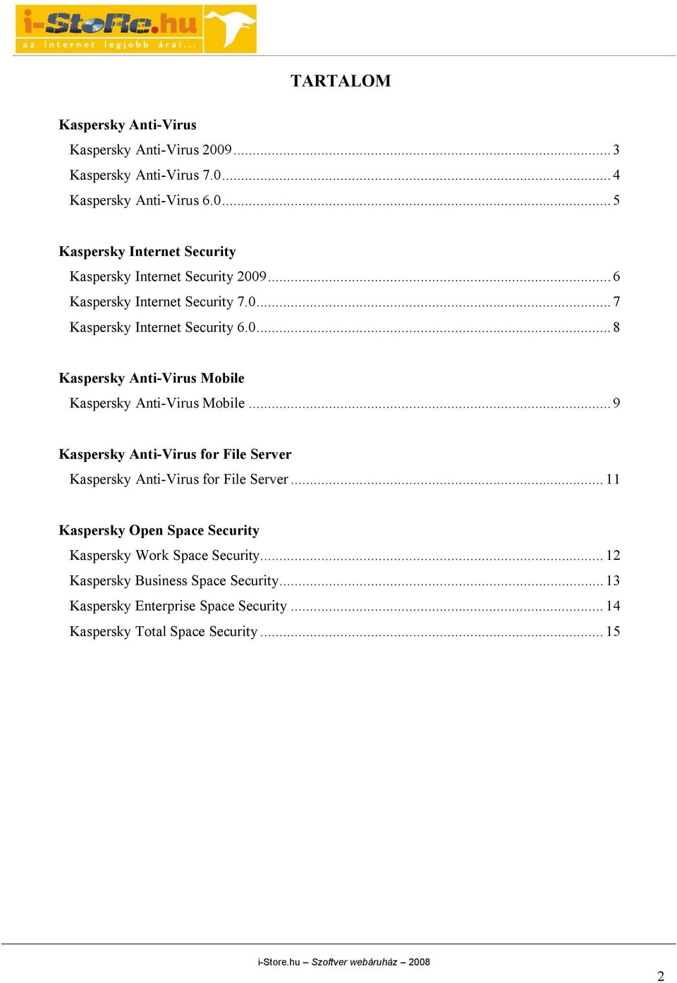 ..9 Kaspersky Anti-Virus for File Server Kaspersky Anti-Virus for File Server... 11 Kaspersky Open Space Security Kaspersky Work Space Security.