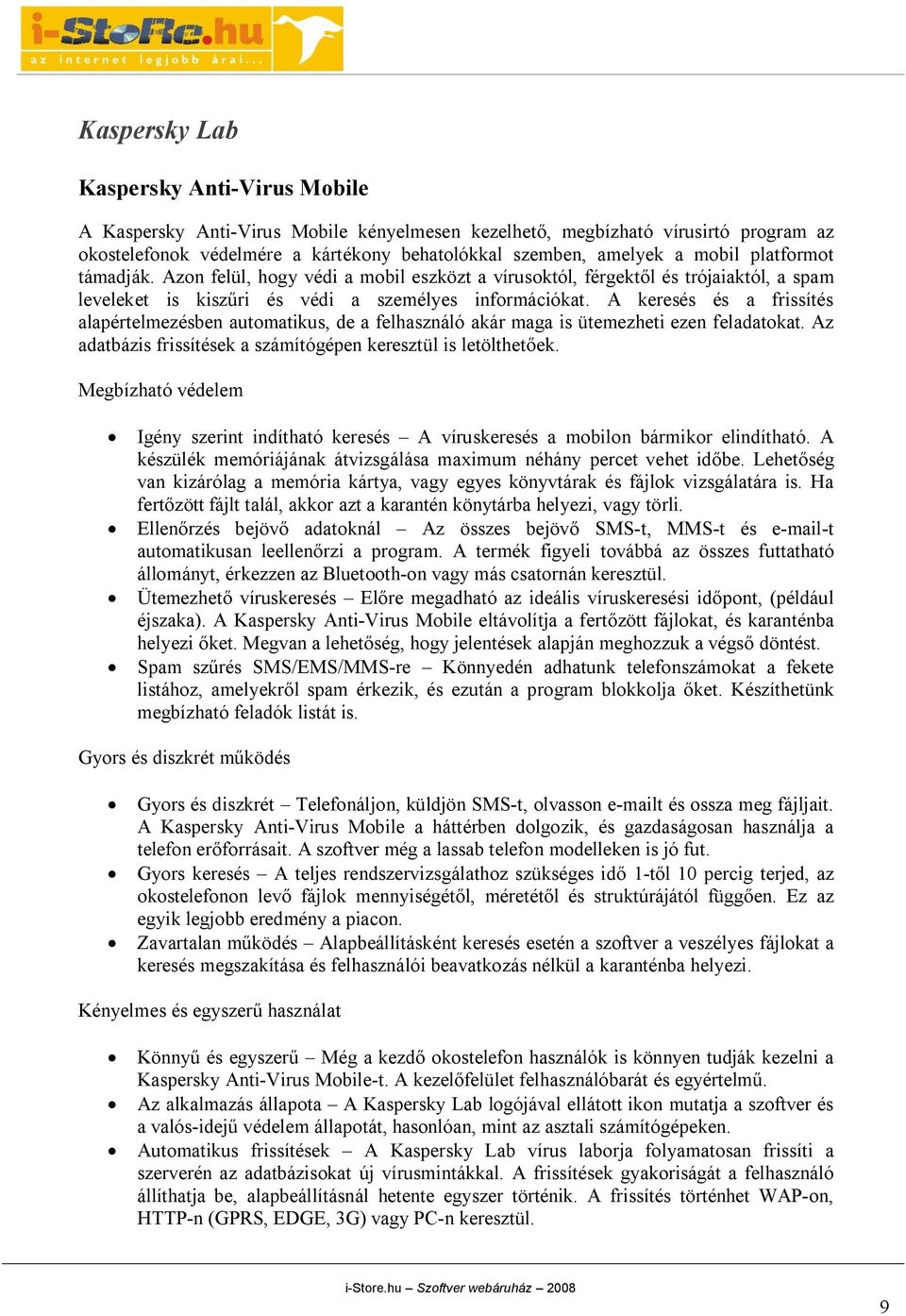 A keresés és a frissítés alapértelmezésben automatikus, de a felhasználó akár maga is ütemezheti ezen feladatokat. Az adatbázis frissítések a számítógépen keresztül is letölthetőek.