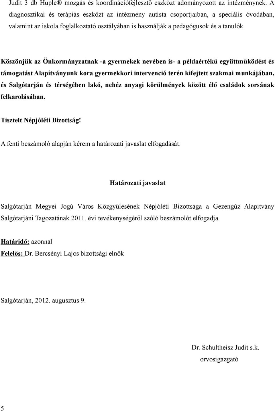 Köszönjük az Önkormányzatnak -a gyermekek nevében is- a példaértékű együttműködést és támogatást Alapítványunk kora gyermekkori intervenció terén kifejtett szakmai munkájában, és Salgótarján és