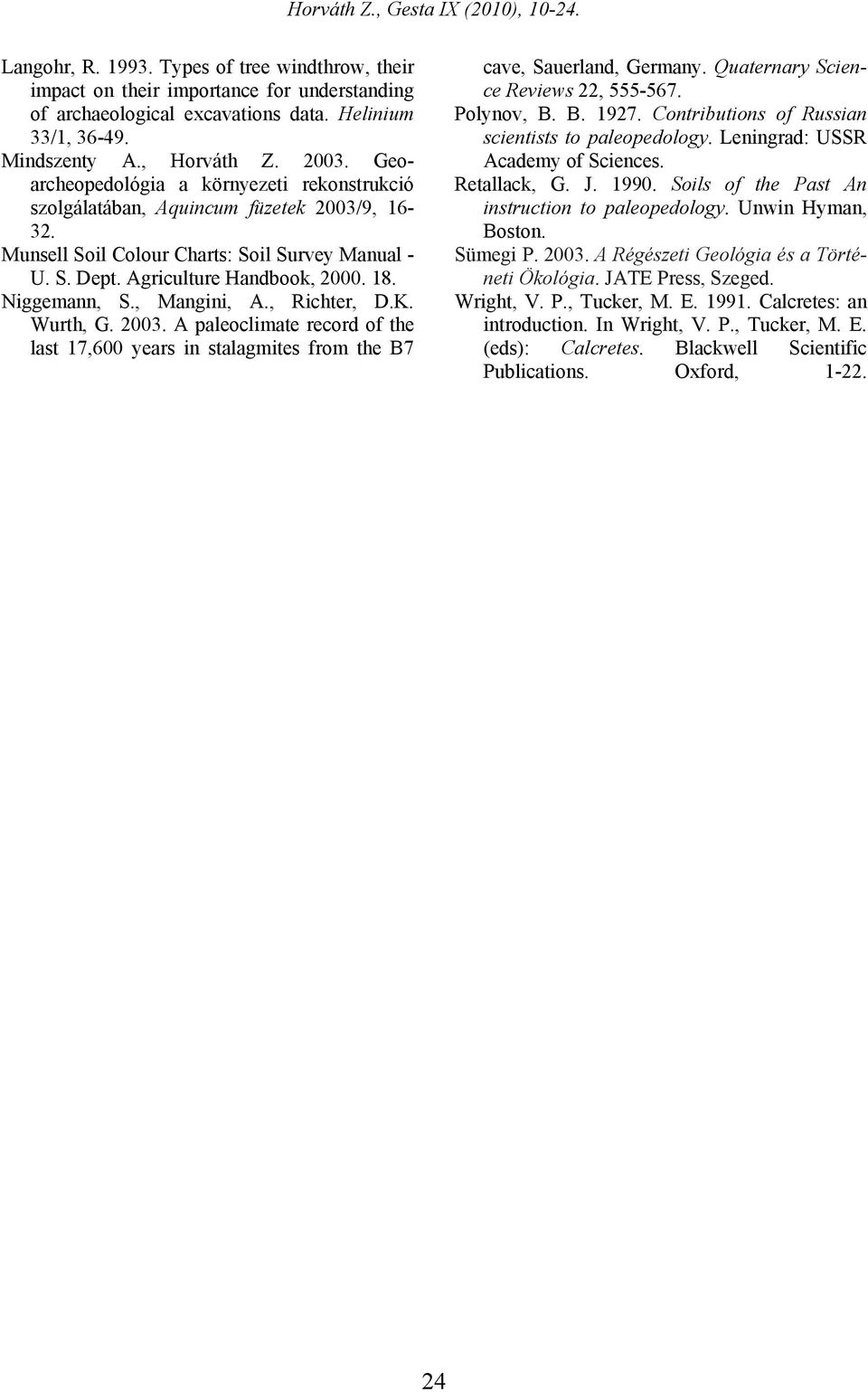 , Mangini, A., Richter, D.K. Wurth, G. 2003. A paleoclimate record of the last 17,600 years in stalagmites from the B7 cave, Sauerland, Germany. Quaternary Science Reviews 22, 555-567. Polynov, B. B. 1927.