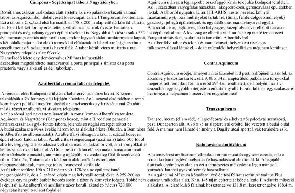 Feltárták a principiát és még néhány egyéb épület részleteit is. Nagyobb átépítésre csak a 333.