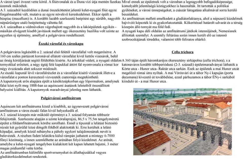 századtól kezdődően a dunai összeköttetést jelentő kelet-nyugati főút egyre gyűléseket, a városi ünnepségeket, a császár látogatása alkalmával sorra kerülő forgalmasabbá vált, mutatva az egyre