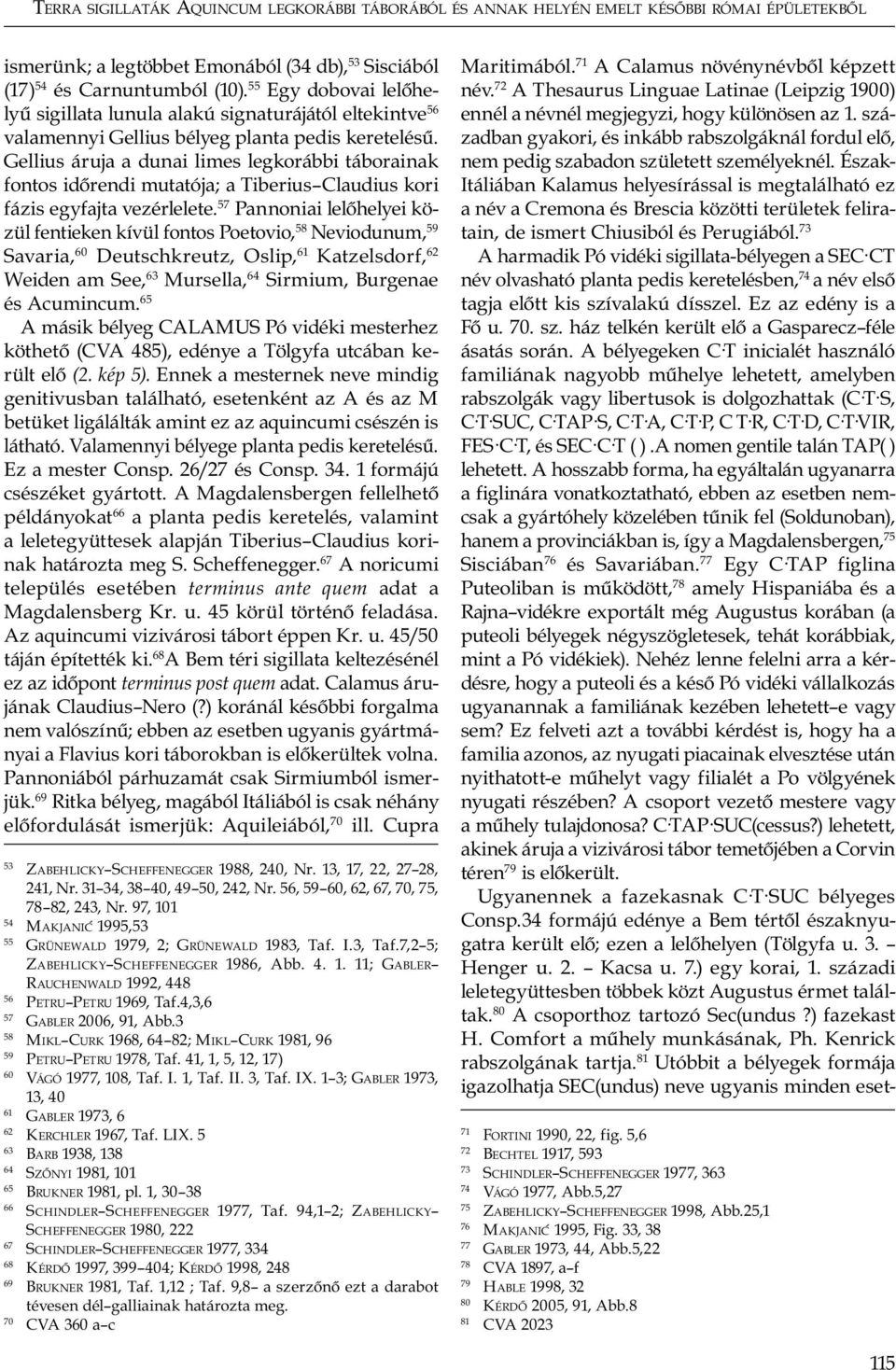 Gellius áruja a dunai limes legkorábbi táborainak fontos időrendi mutatója; a Tiberius Claudius kori fázis egyfajta vezérlelete.