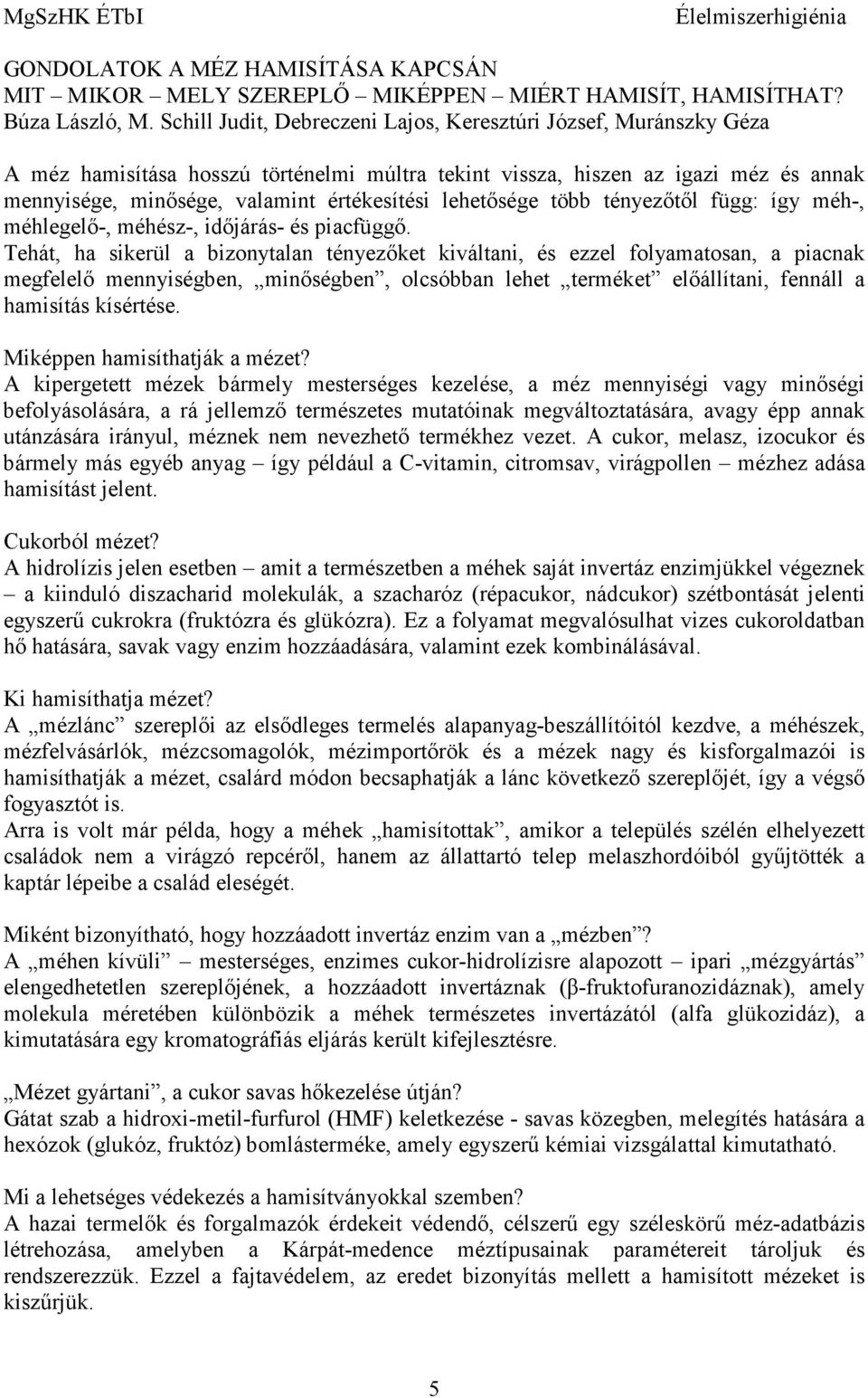 lehetısége több tényezıtıl függ: így méh-, méhlegelı-, méhész-, idıjárás- és piacfüggı.