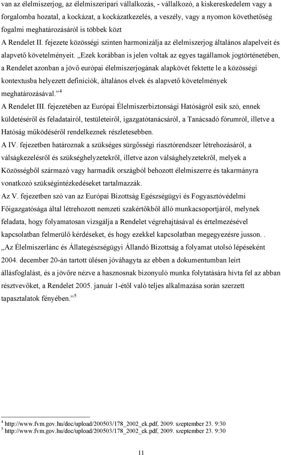 Ezek korábban is jelen voltak az egyes tagállamok jogtörténetében, a Rendelet azonban a jövő európai élelmiszerjogának alapkövét fektette le a közösségi kontextusba helyezett definíciók, általános