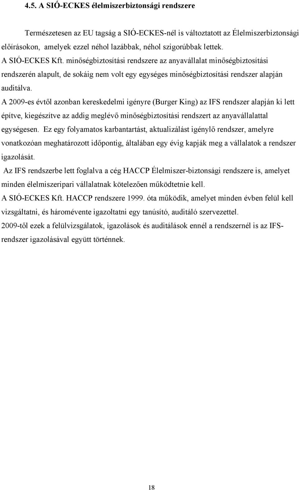 A 2009-es évtől azonban kereskedelmi igényre (Burger King) az IFS rendszer alapján ki lett építve, kiegészítve az addig meglévő minőségbiztosítási rendszert az anyavállalattal egységesen.