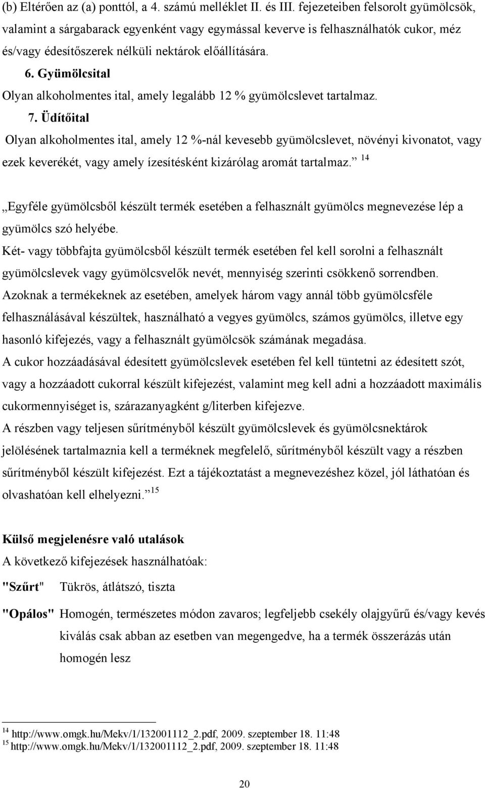 Gyümölcsital Olyan alkoholmentes ital, amely legalább 12 % gyümölcslevet tartalmaz. 7.