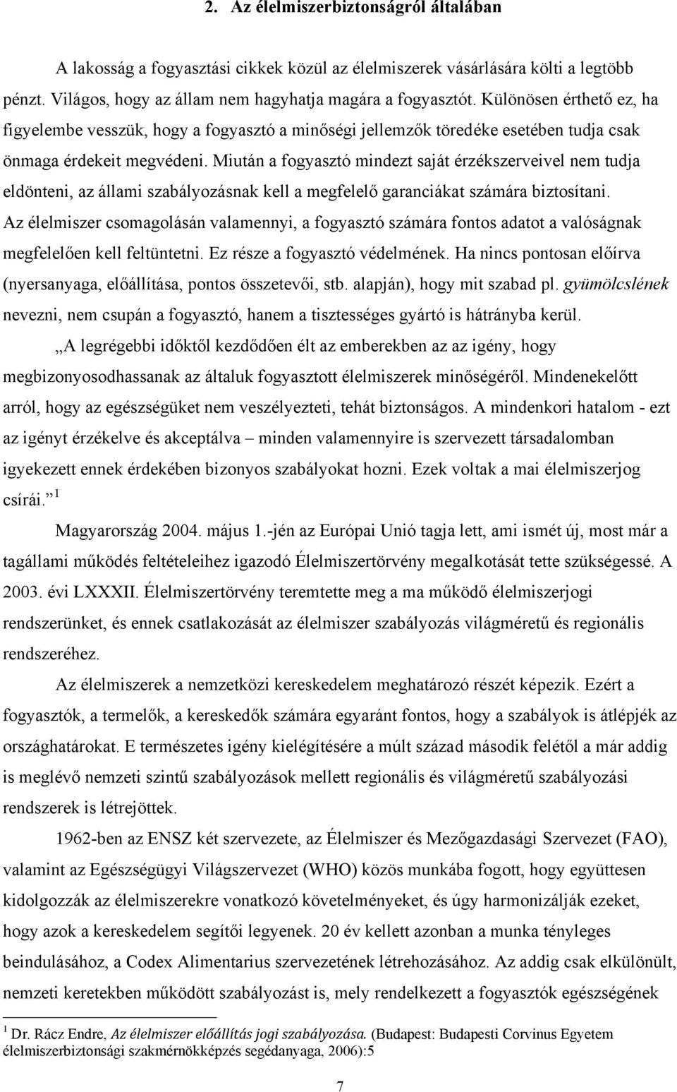 Különösen érthető ez, ha figyelembe vesszük, hogy a fogyasztó a minőségi jellemzők töredéke esetében tudja csak önmaga érdekeit megvédeni.