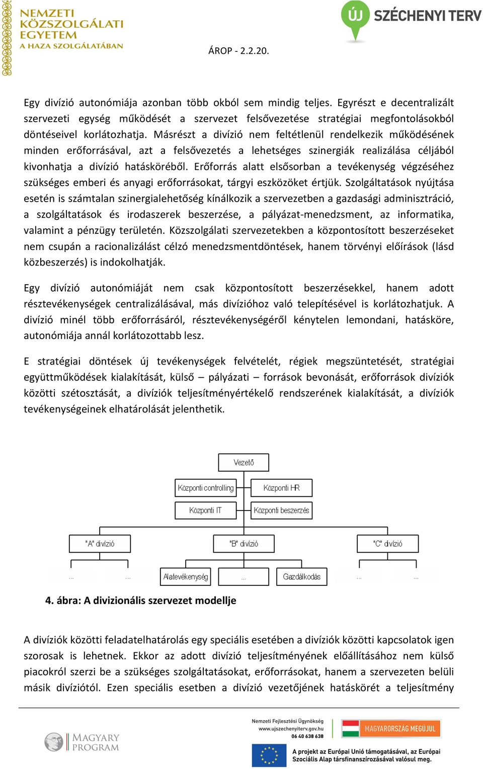 Erőforrás alatt elsősorban a tevékenység végzéséhez szükséges emberi és anyagi erőforrásokat, tárgyi eszközöket értjük.