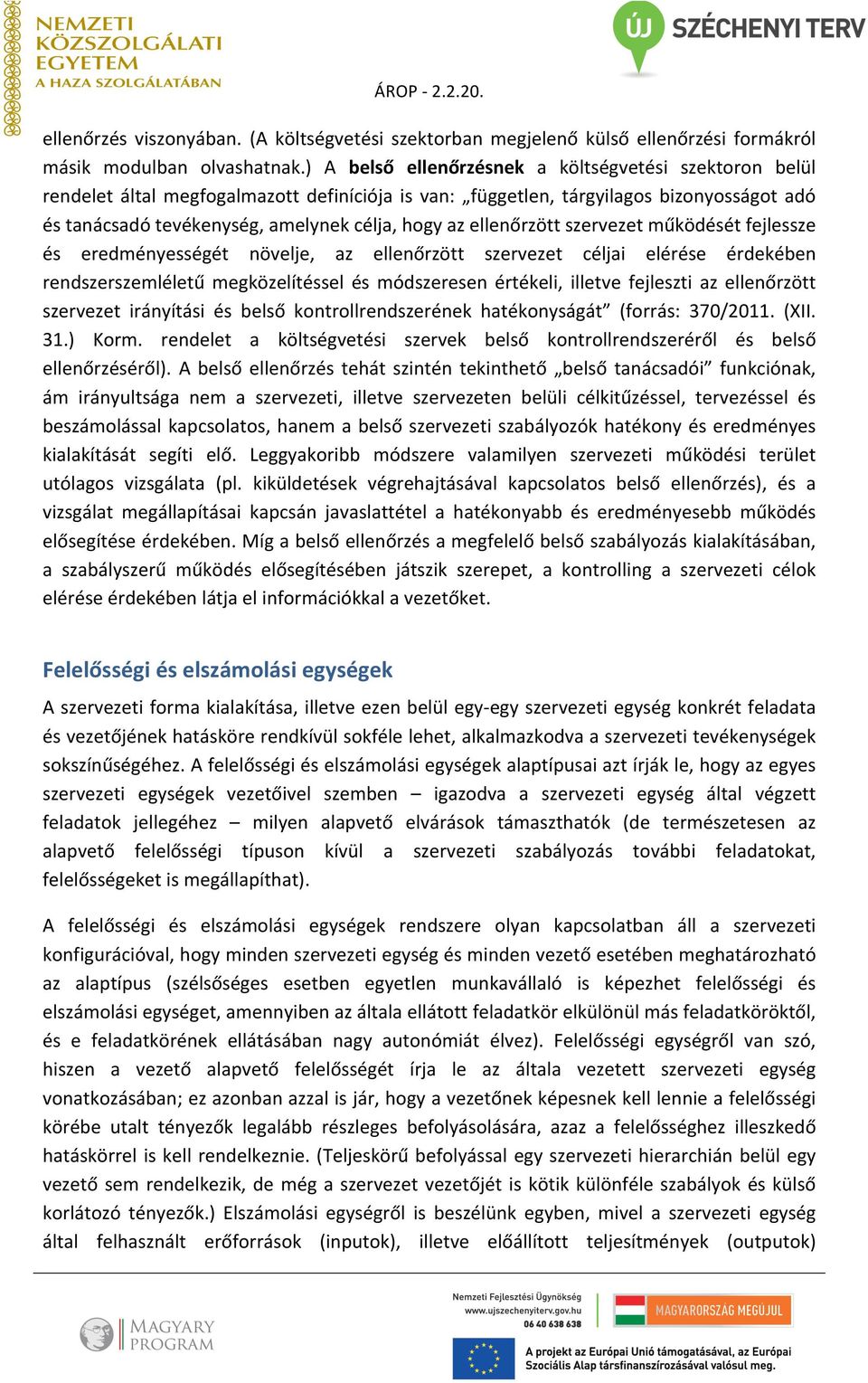 ellenőrzött szervezet működését fejlessze és eredményességét növelje, az ellenőrzött szervezet céljai elérése érdekében rendszerszemléletű megközelítéssel és módszeresen értékeli, illetve fejleszti