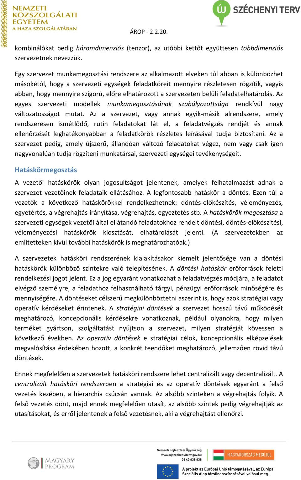 szigorú, előre elhatározott a szervezeten belüli feladatelhatárolás. Az egyes szervezeti modellek munkamegosztásának szabályozottsága rendkívül nagy változatosságot mutat.