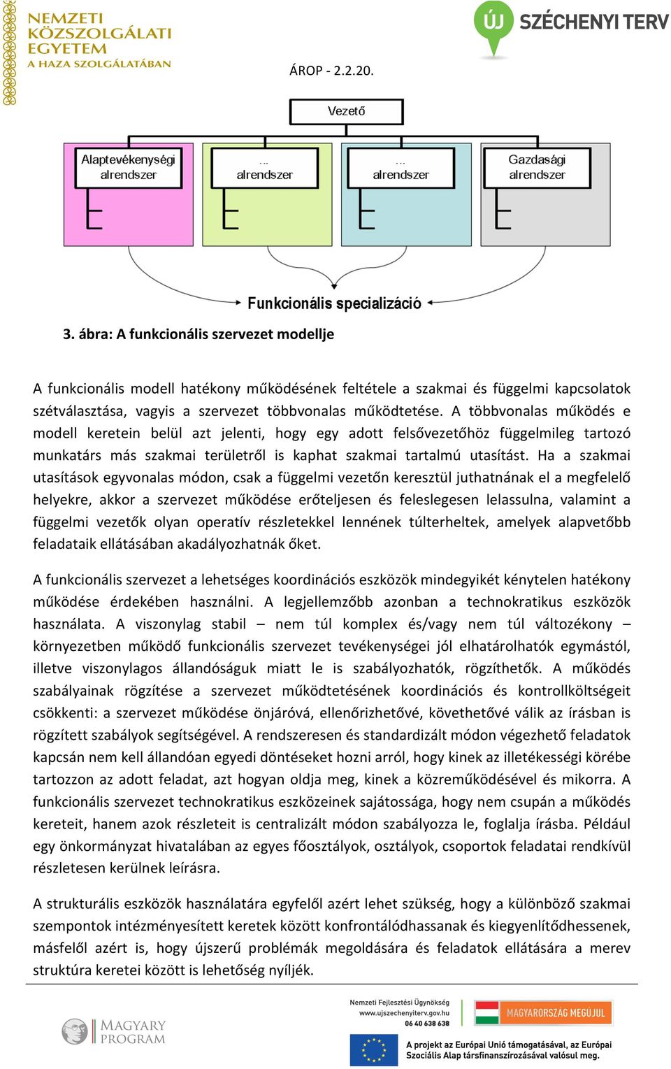 Ha a szakmai utasítások egyvonalas módon, csak a függelmi vezetőn keresztül juthatnának el a megfelelő helyekre, akkor a szervezet működése erőteljesen és feleslegesen lelassulna, valamint a függelmi