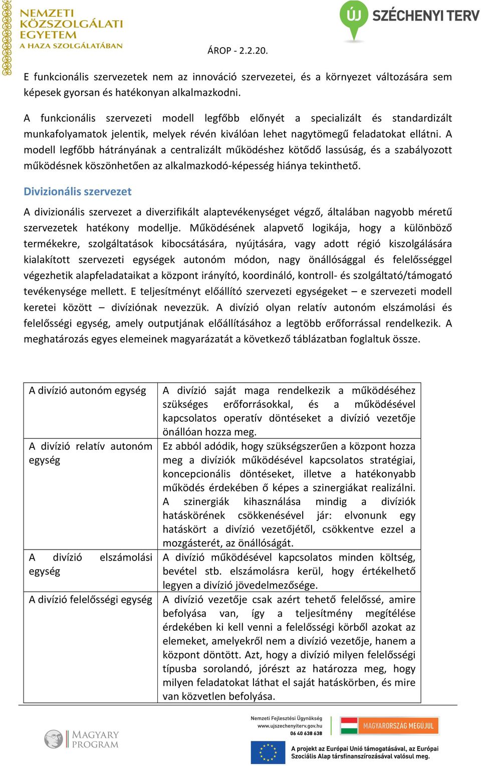 A modell legfőbb hátrányának a centralizált működéshez kötődő lassúság, és a szabályozott működésnek köszönhetően az alkalmazkodó- képesség hiánya tekinthető.