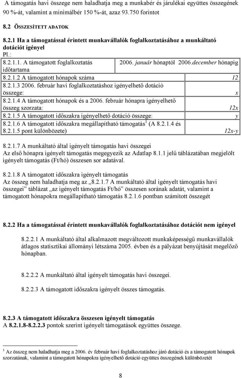 december hónapig időtartama 8.2.1.2 A támogatott hónapok száma 12 8.2.1.3 2006. február havi foglalkoztatáshoz igényelhető dotáció összege: x 8.2.1.4 A támogatott hónapok és a 2006.