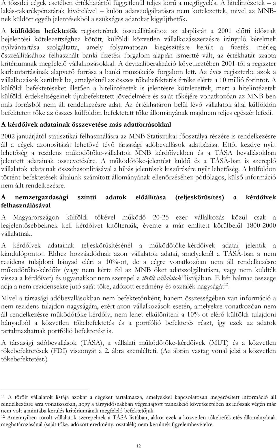 A külföldön befektetők regiszterének összeállításához az alaplistát a 2001 előtti időszak bejelentési kötelezettséghez kötött, külföldi közvetlen vállalkozásszerzésre irányuló kérelmek nyilvántartása