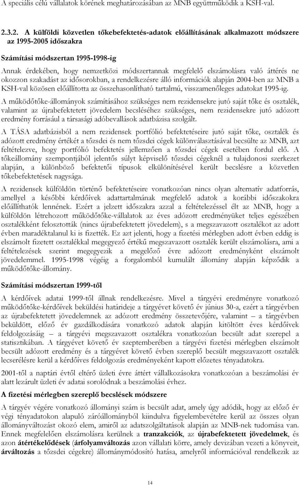 elszámolásra való áttérés ne okozzon szakadást az idősorokban, a rendelkezésre álló információk alapján 2004-ben az MNB a KSH-val közösen előállította az összehasonlítható tartalmú, visszamenőleges