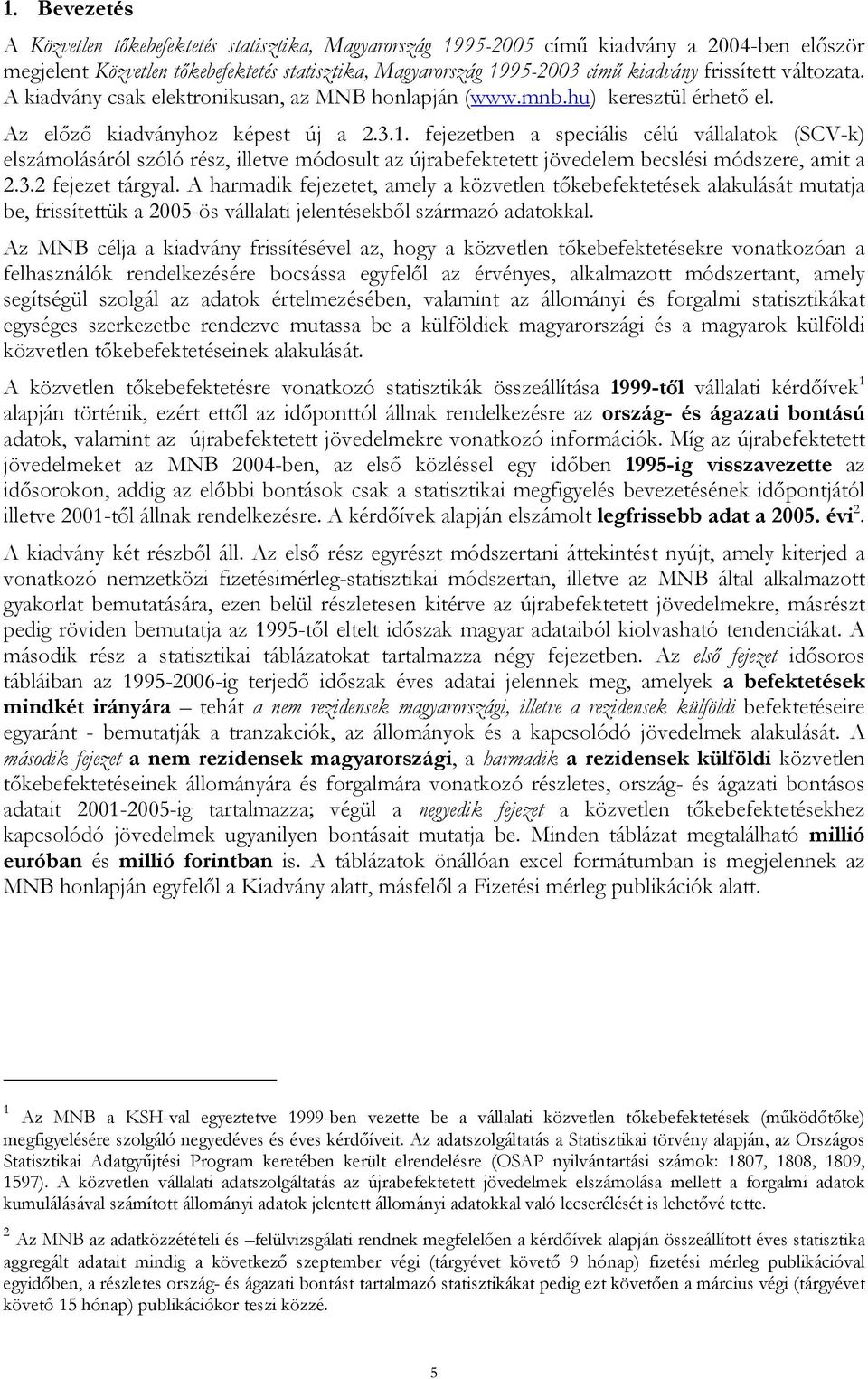 fejezetben a speciális célú vállalatok (SCV-k) elszámolásáról szóló rész, illetve módosult az újrabefektetett becslési módszere, amit a 2.3.2 fejezet tárgyal.