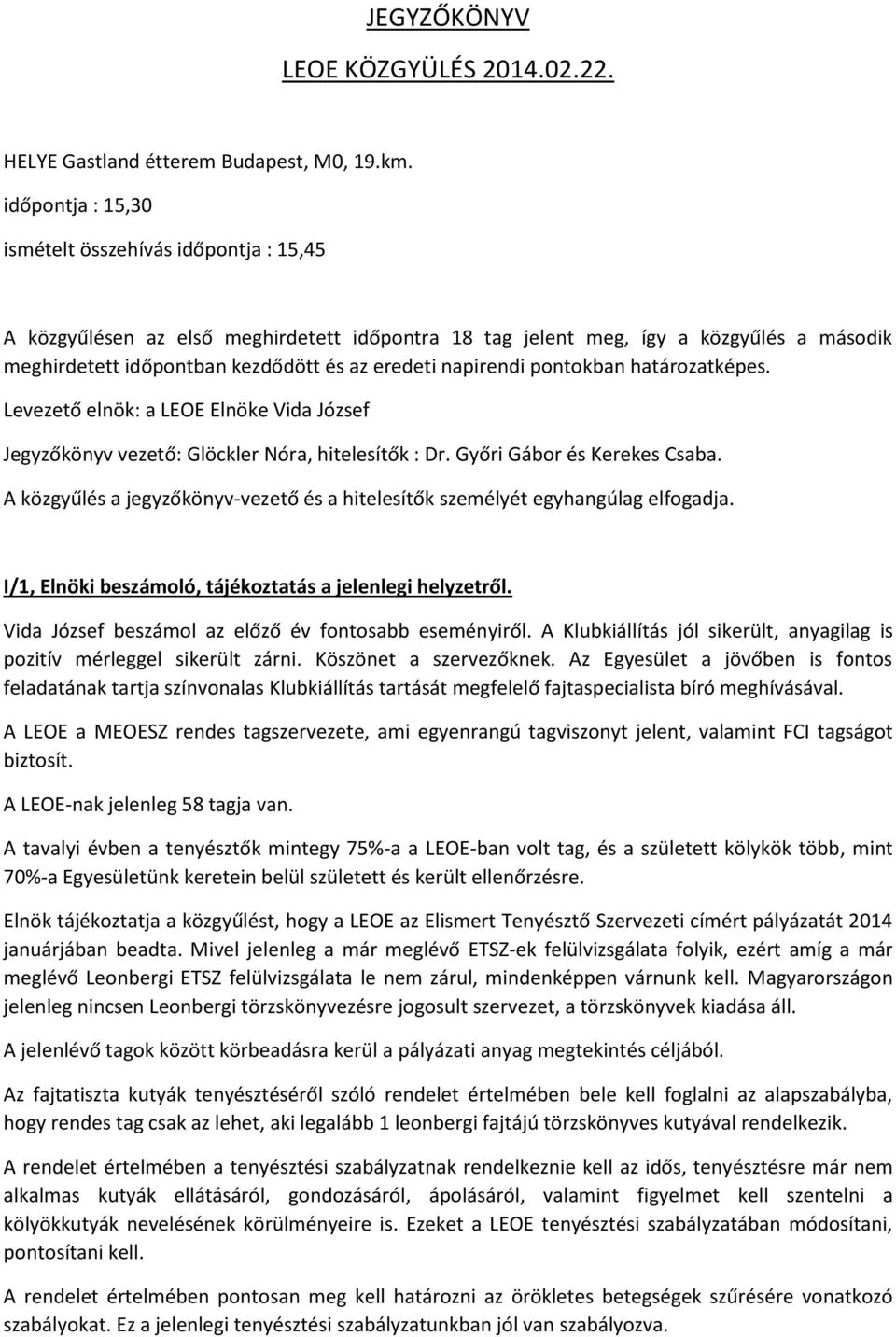 napirendi pontokban határozatképes. Levezető elnök: a LEOE Elnöke Vida József Jegyzőkönyv vezető: Glöckler Nóra, hitelesítők : Dr. Győri Gábor és Kerekes Csaba.